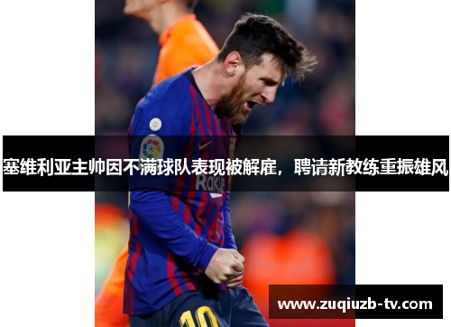 塞维利亚主帅因不满球队表现被解雇，聘请新教练重振雄风